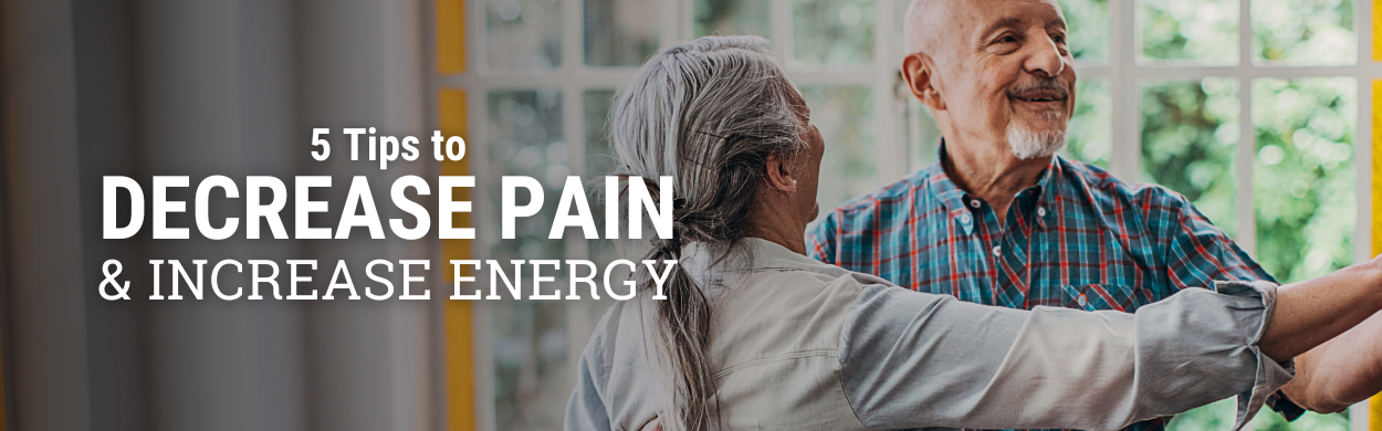 5 Tips to Decrease Pain and Increase Energy